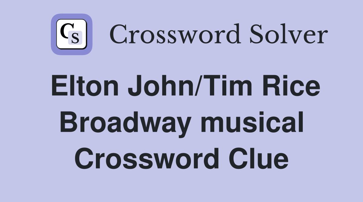 Elton John/Tim Rice Broadway musical Crossword Clue