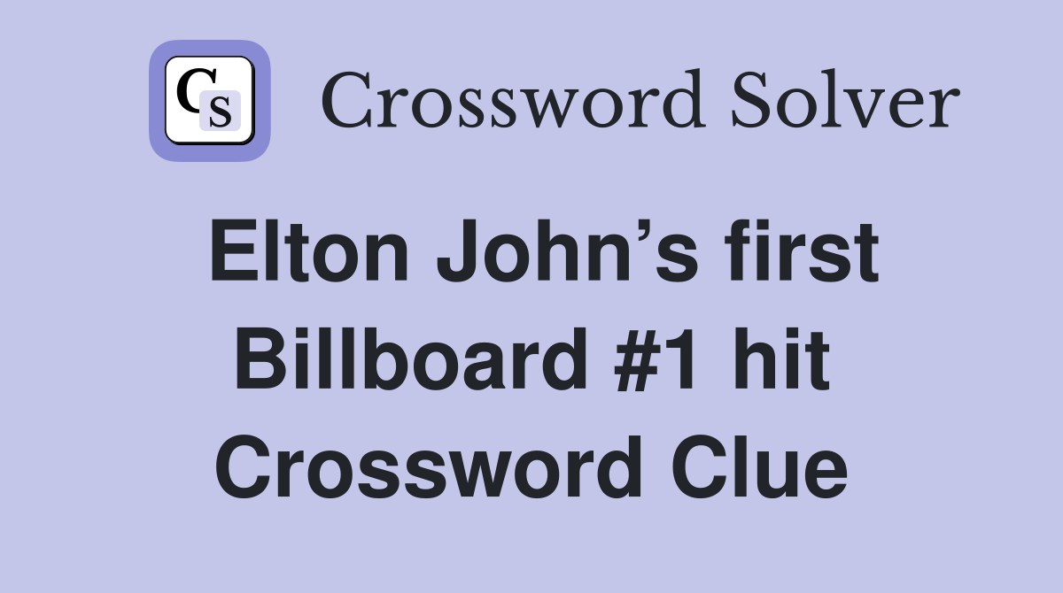 Elton John’s first Billboard #1 hit Crossword Clue