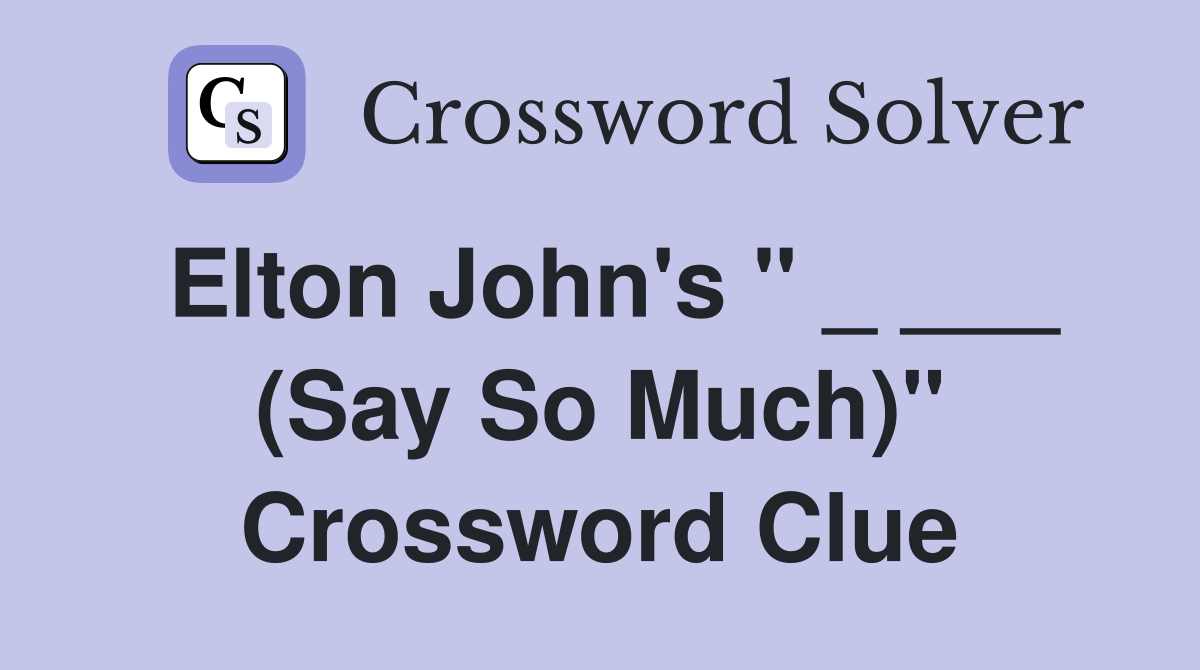 Elton John's " _ ___ (Say So Much)" Crossword Clue