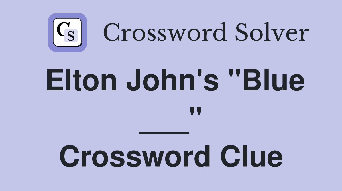 Elton John's "Blue ___" Crossword Clue