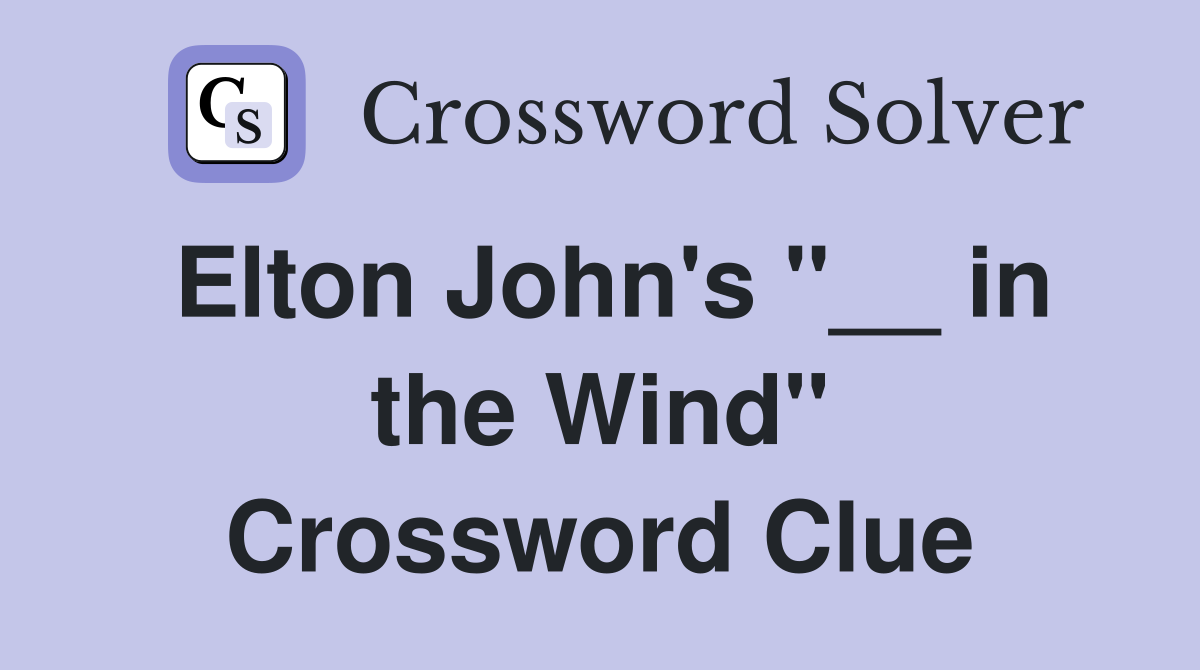 Elton John's "__ in the Wind" Crossword Clue
