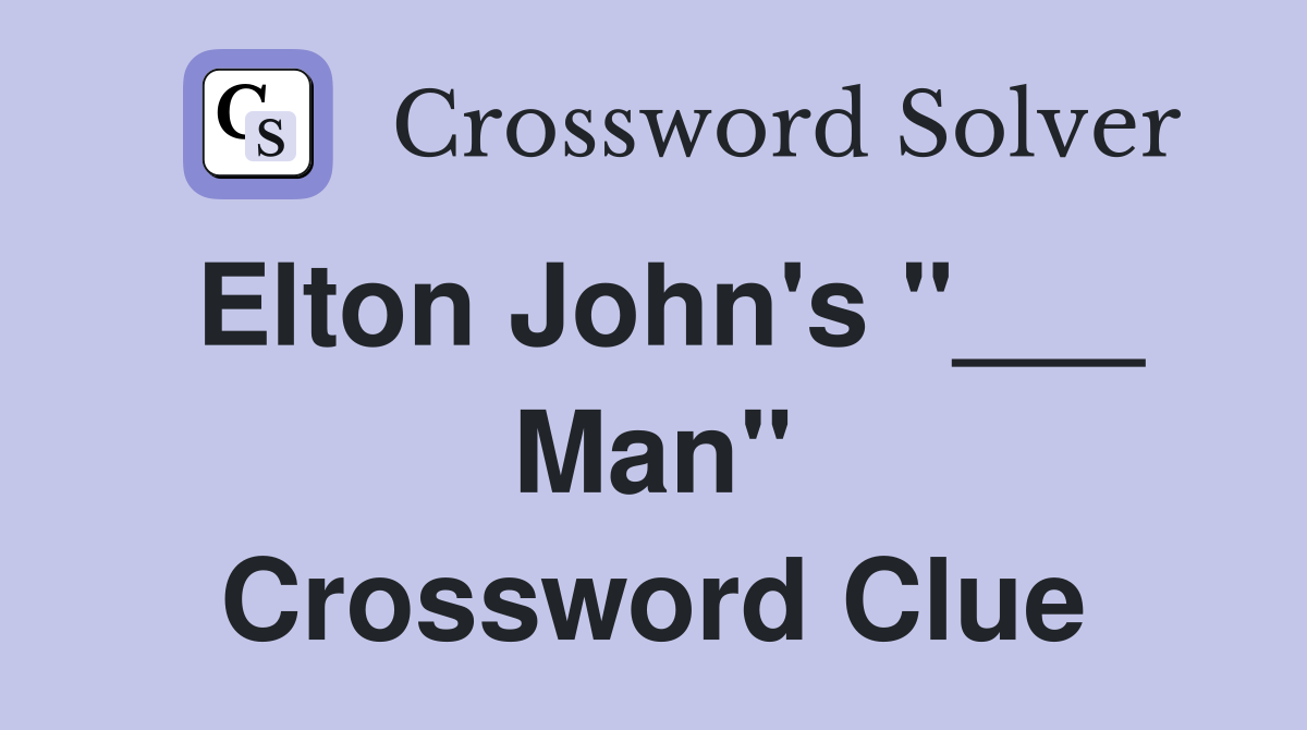 Elton John's "___ Man" Crossword Clue