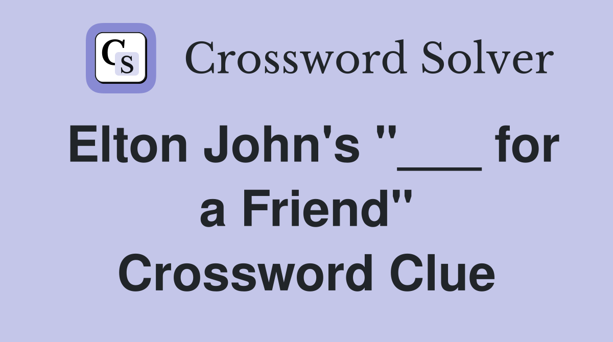 Elton John's "___ for a Friend" Crossword Clue