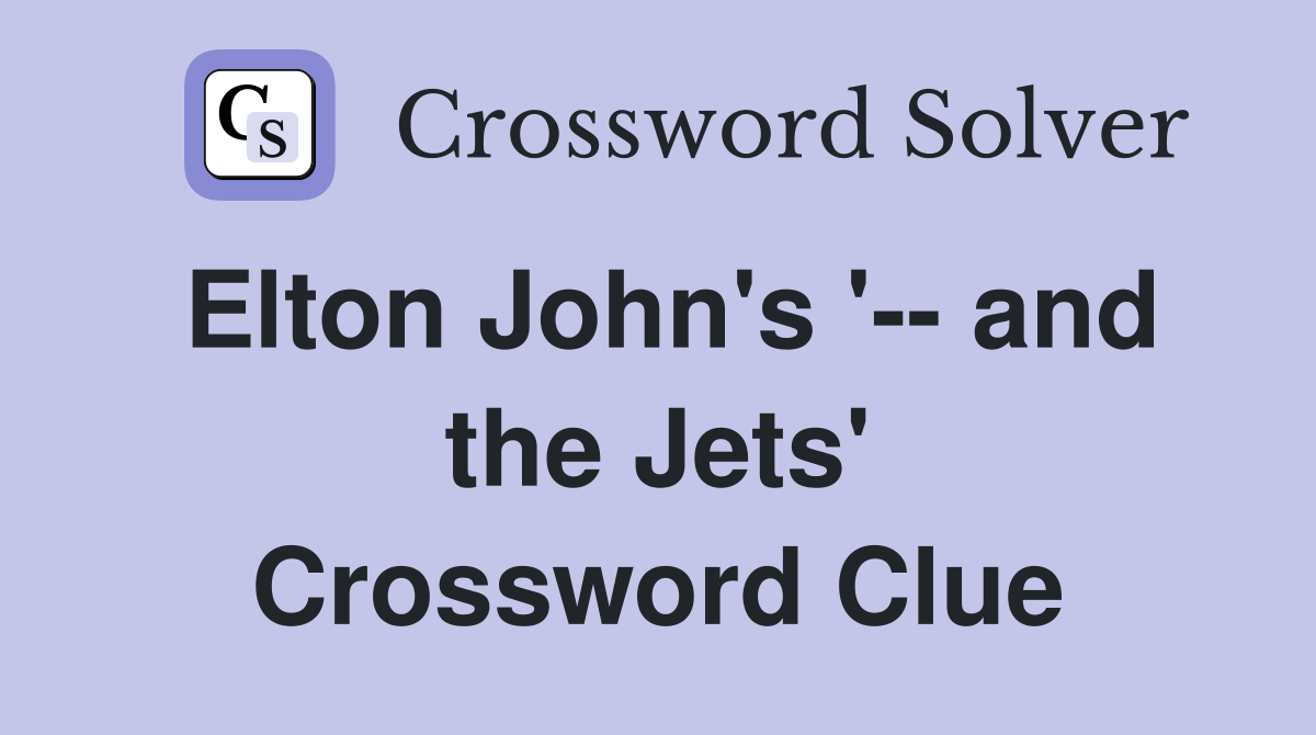 Elton John's '-- and the Jets' Crossword Clue