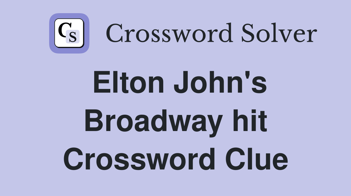 Elton John's Broadway hit Crossword Clue