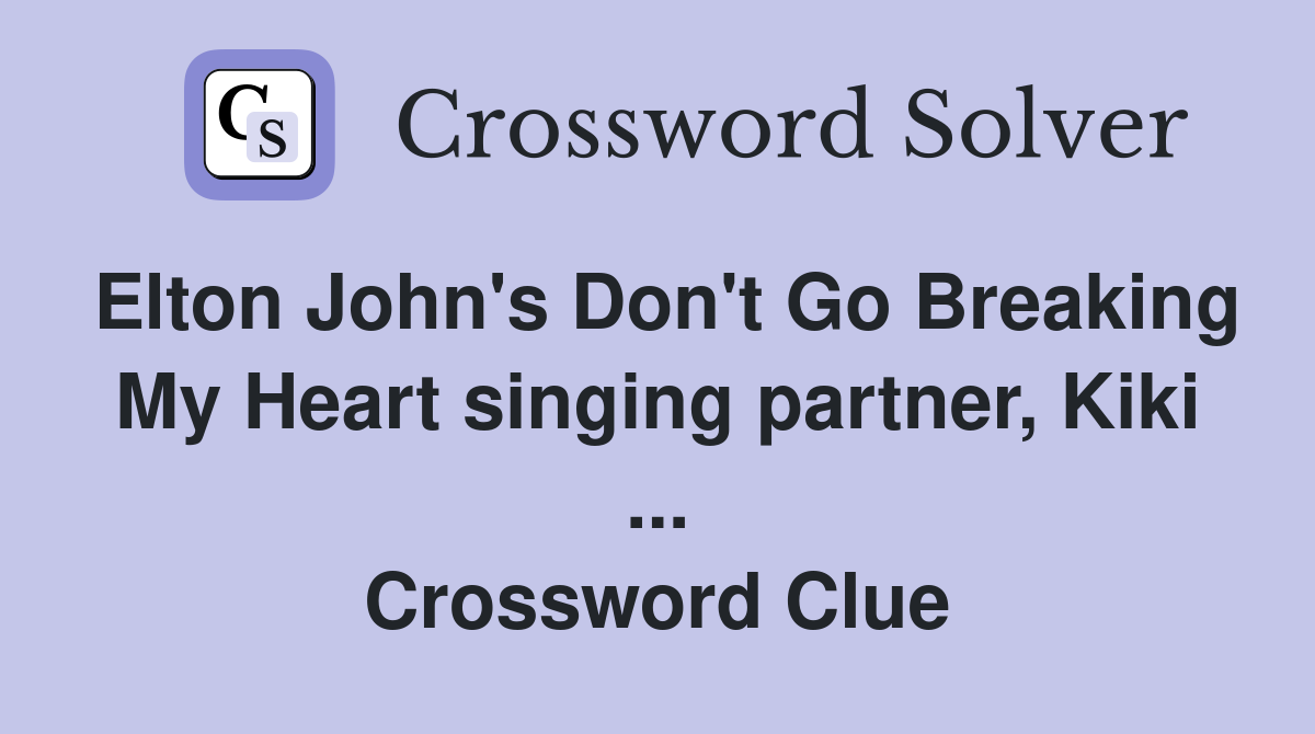 Elton John's Don't Go Breaking My Heart singing partner, Kiki ... Crossword Clue