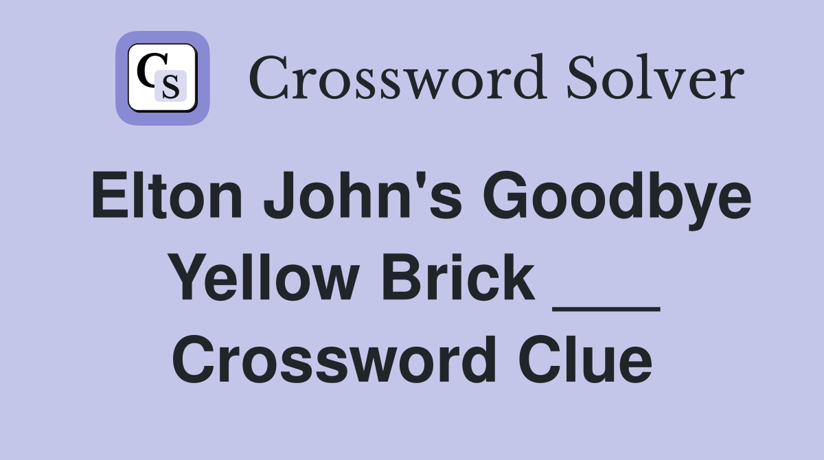 Elton John's Goodbye Yellow Brick ___ Crossword Clue