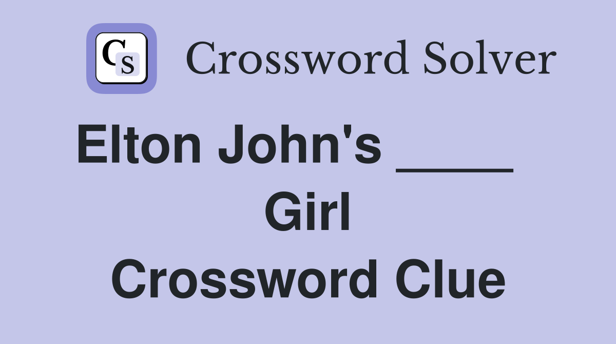 Elton John's ____    Girl Crossword Clue
