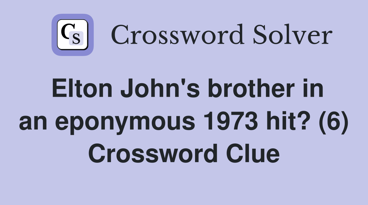 Elton John's brother in an eponymous 1973 hit? (6) Crossword Clue