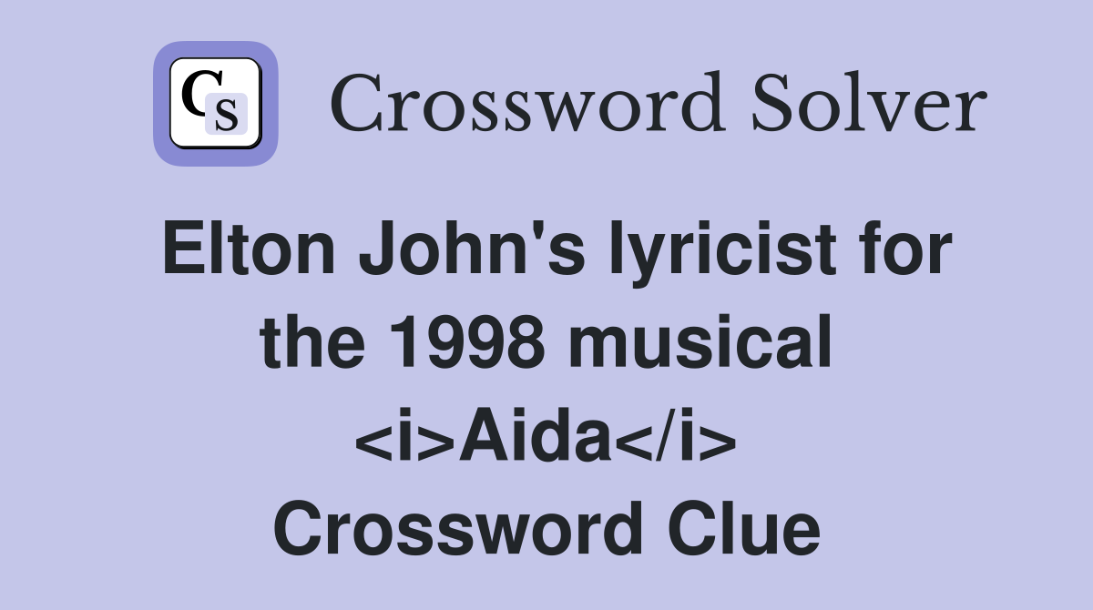 Elton John's lyricist for the 1998 musical <i>Aida</i> Crossword Clue