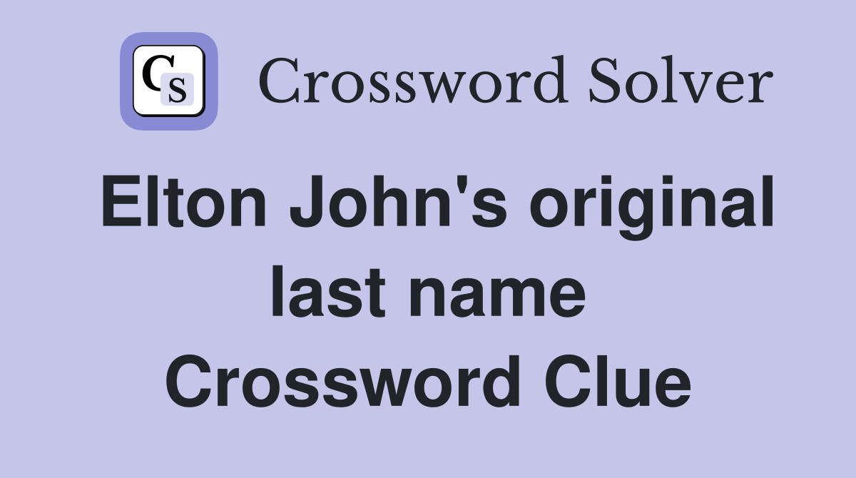 Elton John's original last name Crossword Clue