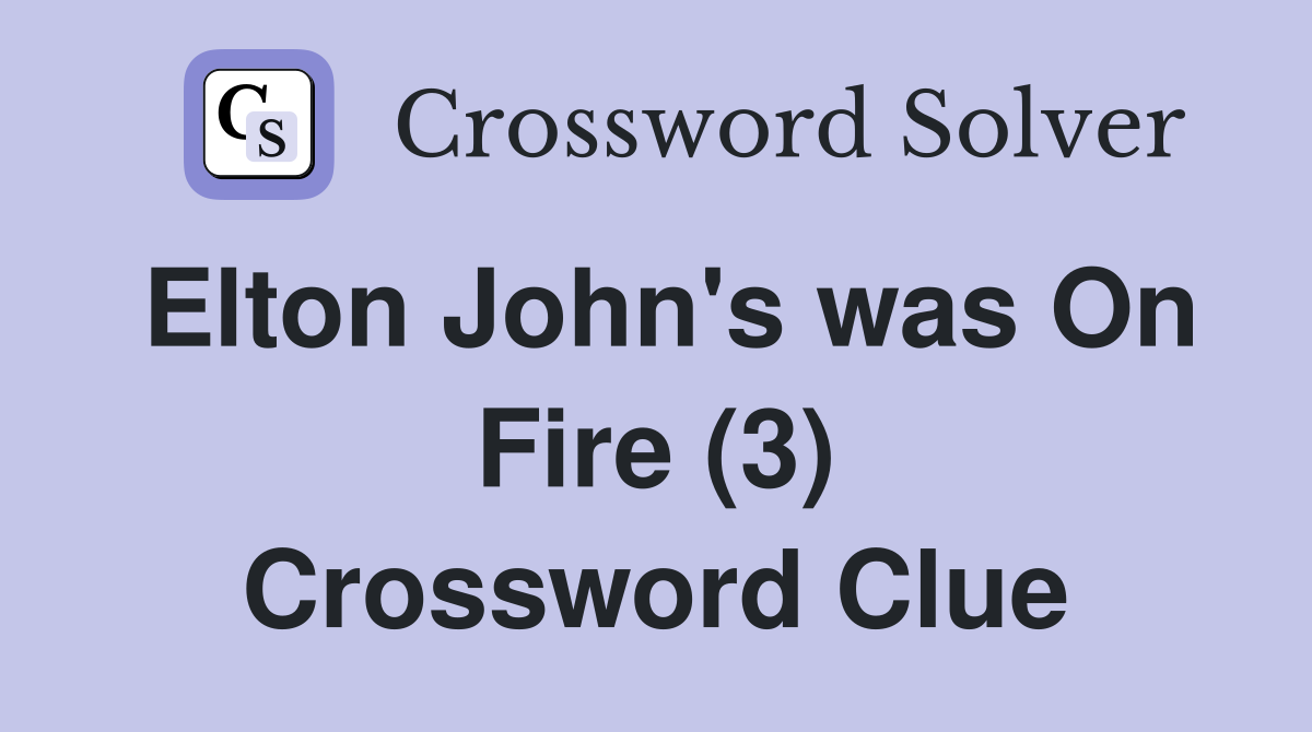 Elton John's was On Fire (3) Crossword Clue