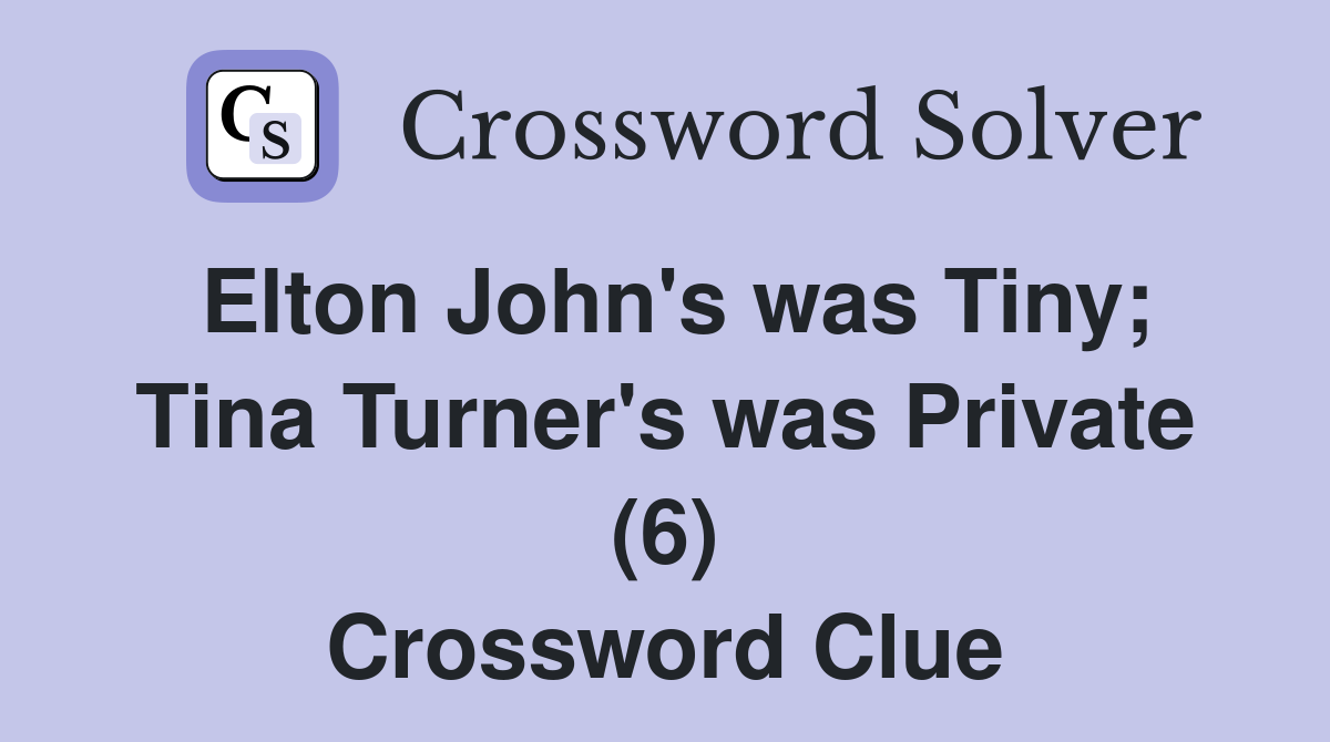 Elton John's was Tiny; Tina Turner's was Private (6) Crossword Clue