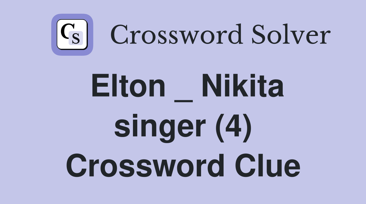 Elton _ Nikita singer (4) Crossword Clue
