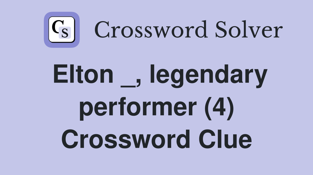 Elton _, legendary performer (4) Crossword Clue