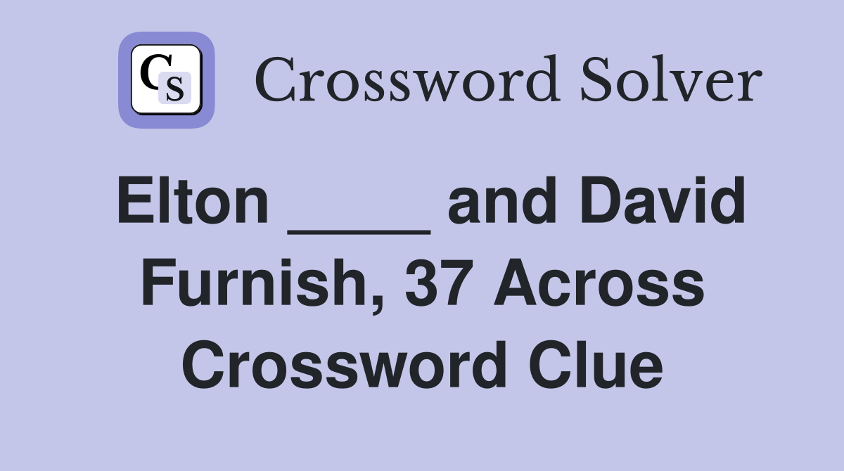 Elton ____ and David Furnish, 37 Across Crossword Clue