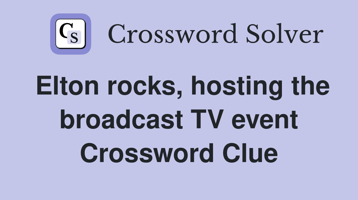 Elton rocks, hosting the broadcast TV event Crossword Clue