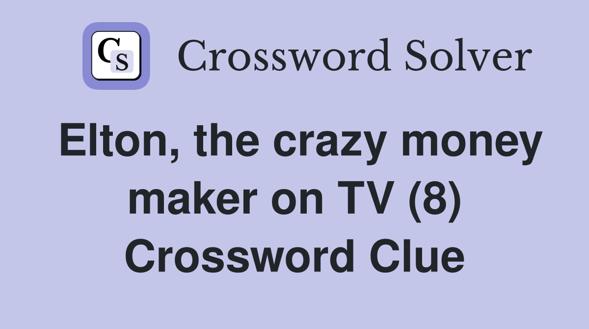 Elton, the crazy money maker on TV (8) Crossword Clue