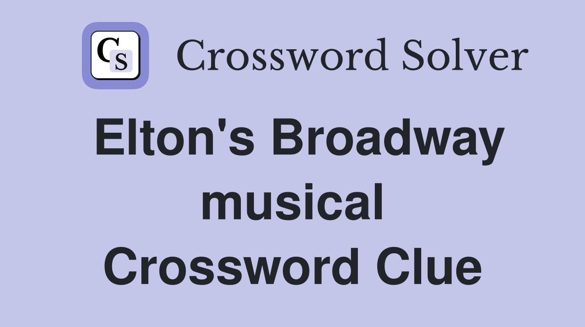 Elton's Broadway musical Crossword Clue