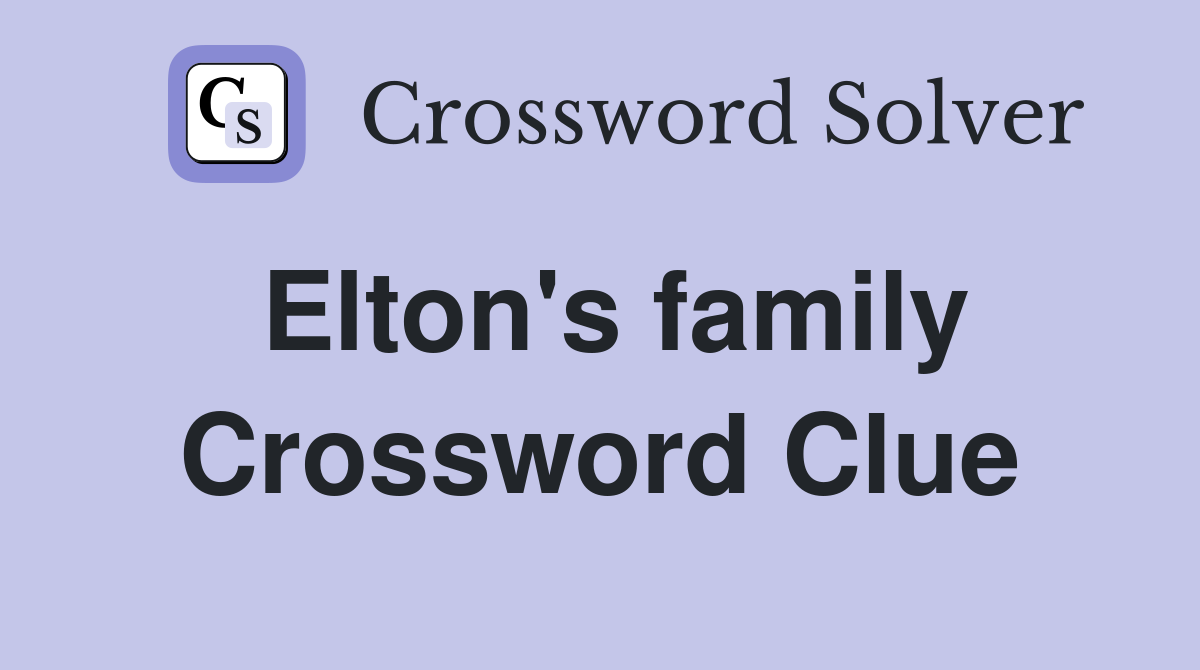 Elton's family Crossword Clue