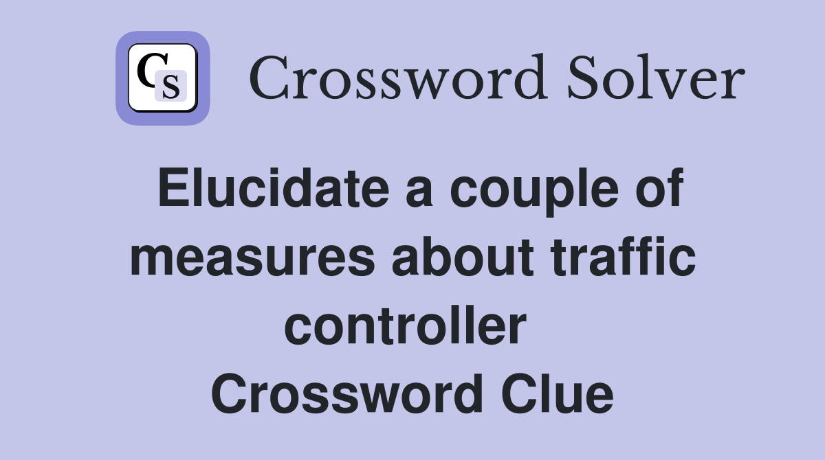Elucidate a couple of measures about traffic controller  Crossword Clue