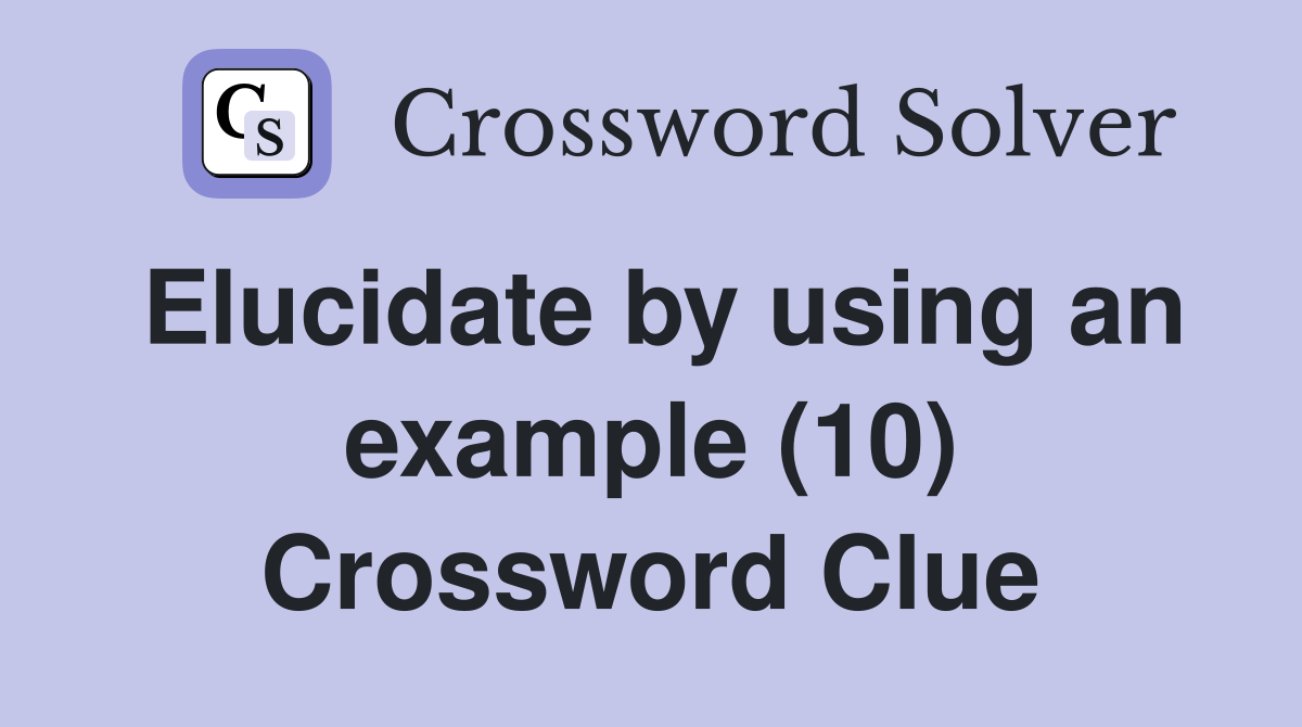 Elucidate by using an example (10) Crossword Clue
