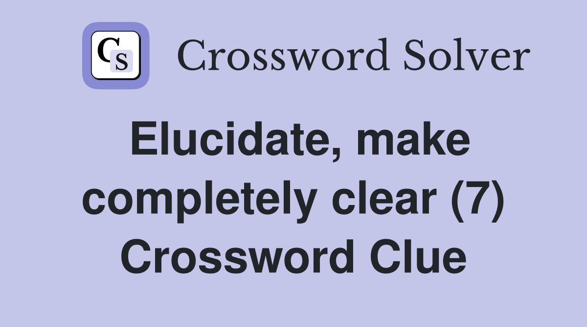 Elucidate, make completely clear (7) Crossword Clue