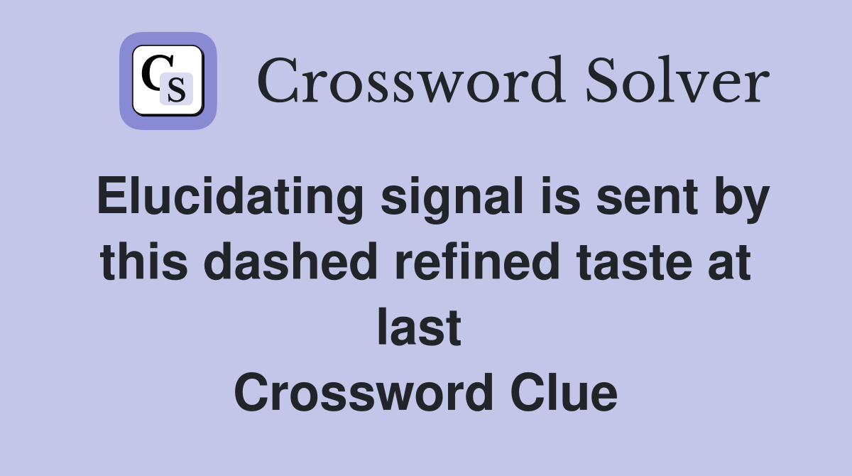 Elucidating signal is sent by this dashed refined taste at last  Crossword Clue