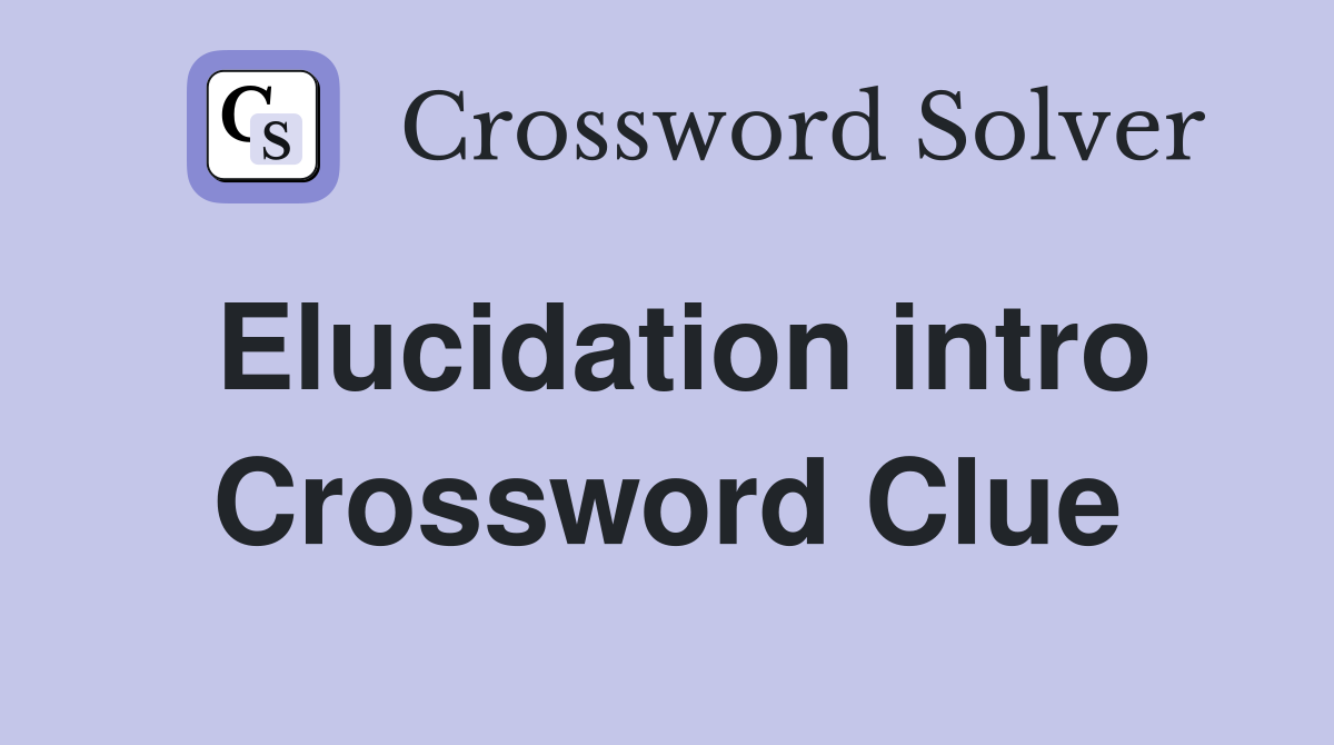 Elucidation intro Crossword Clue