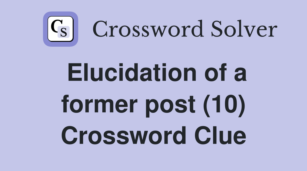 Elucidation of a former post (10) Crossword Clue
