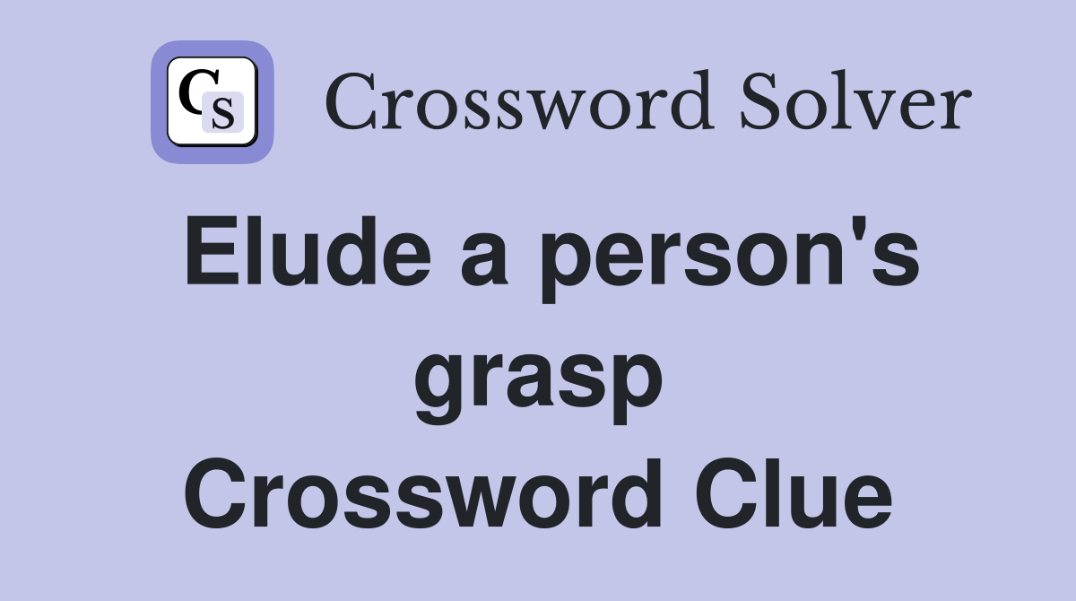 Elude a person's grasp Crossword Clue