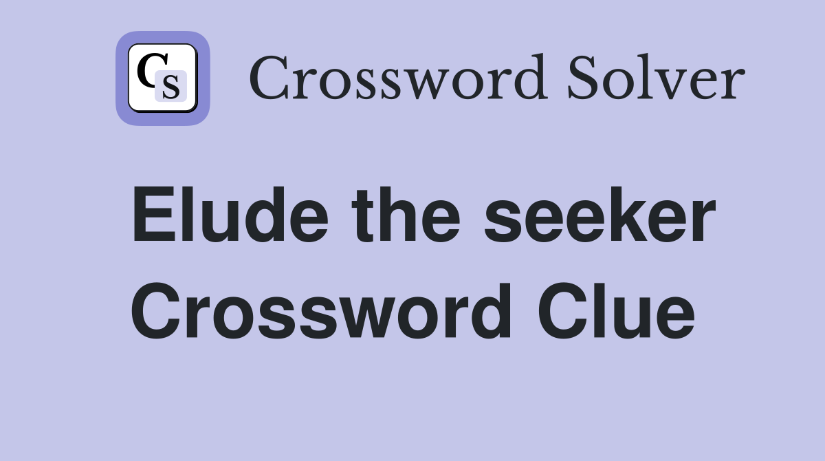 Elude the seeker Crossword Clue