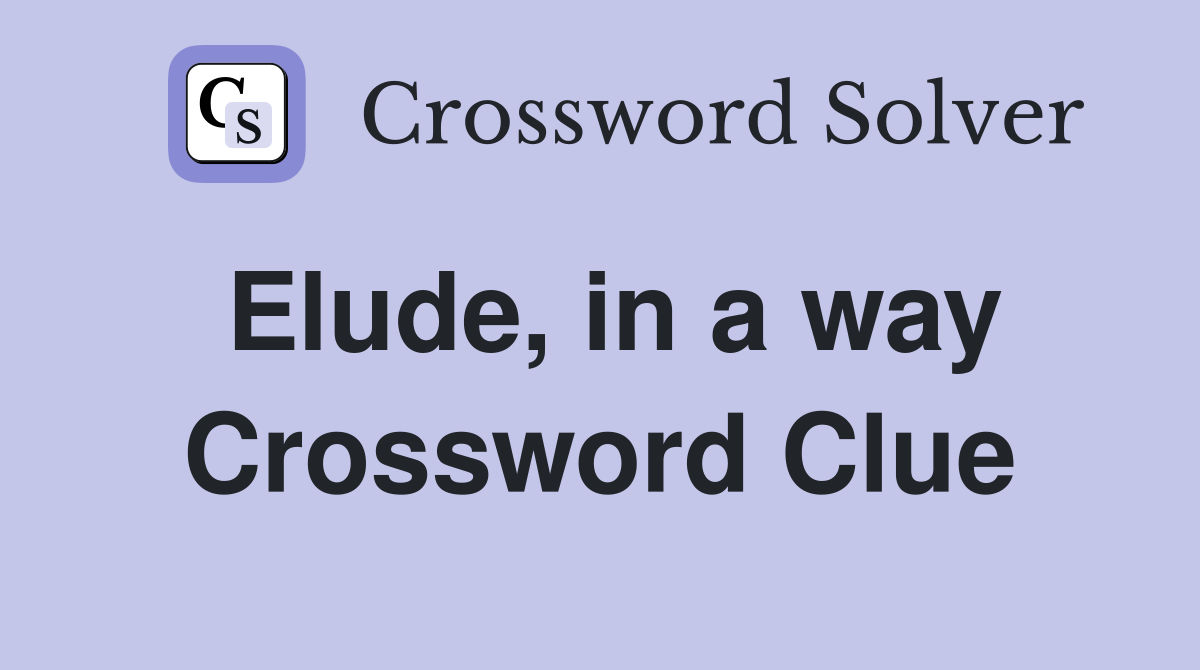 Elude, in a way Crossword Clue