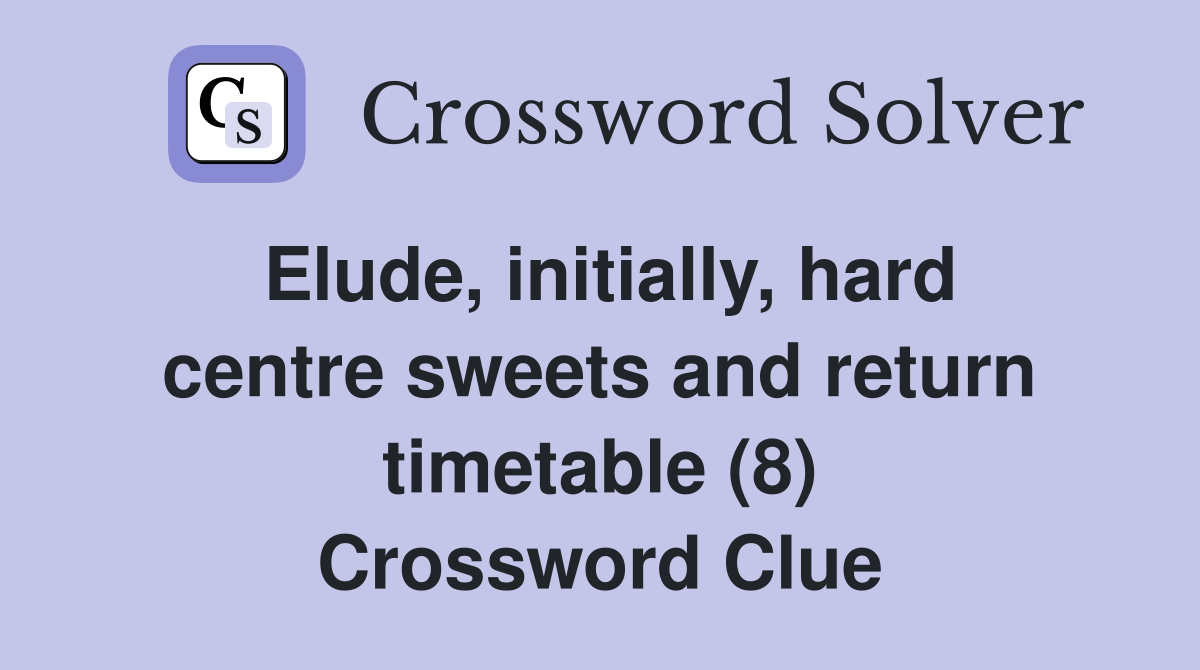 Elude, initially, hard centre sweets and return timetable (8) Crossword Clue