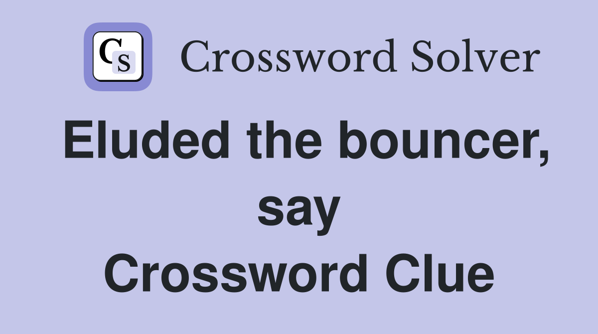 Eluded the bouncer, say Crossword Clue