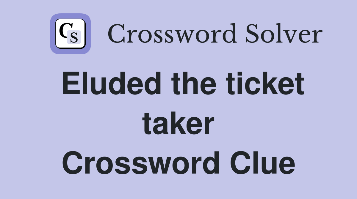 Eluded the ticket taker Crossword Clue