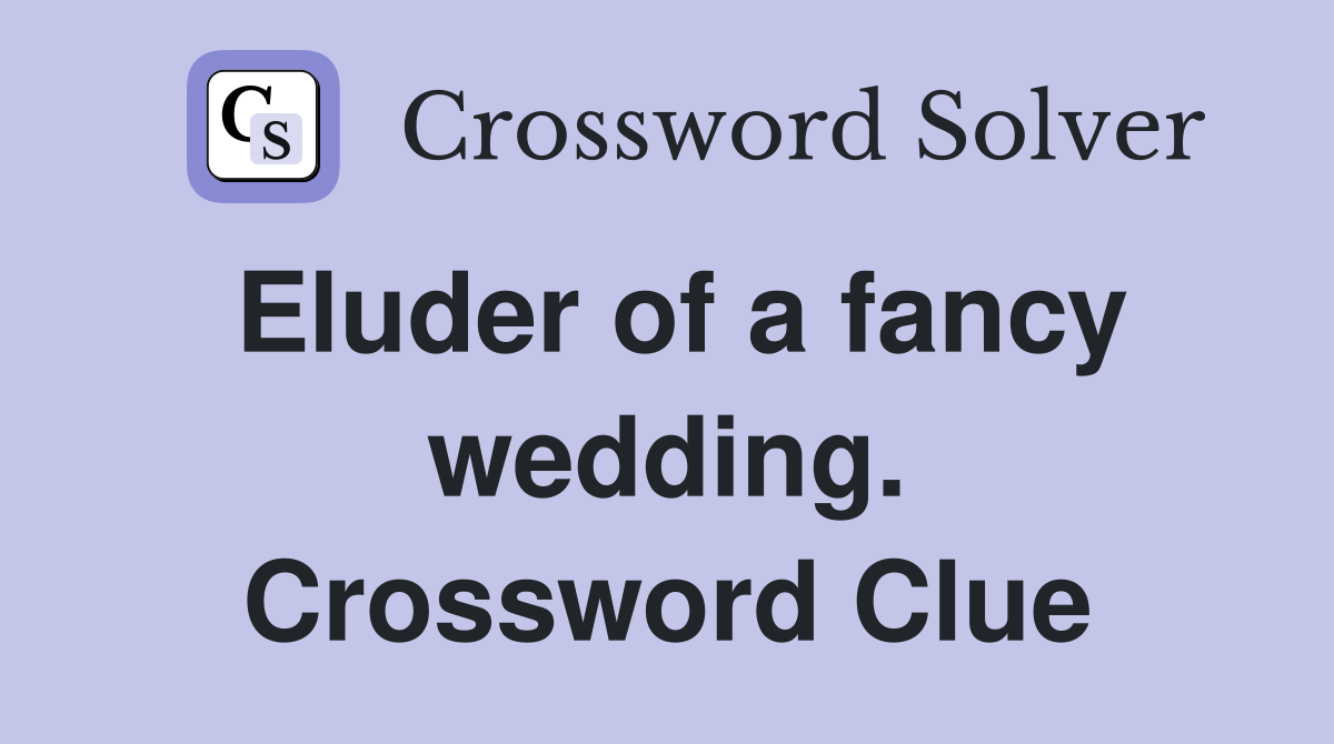 Eluder of a fancy wedding. Crossword Clue