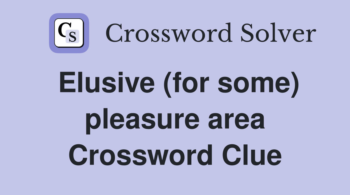 Elusive (for some) pleasure area Crossword Clue