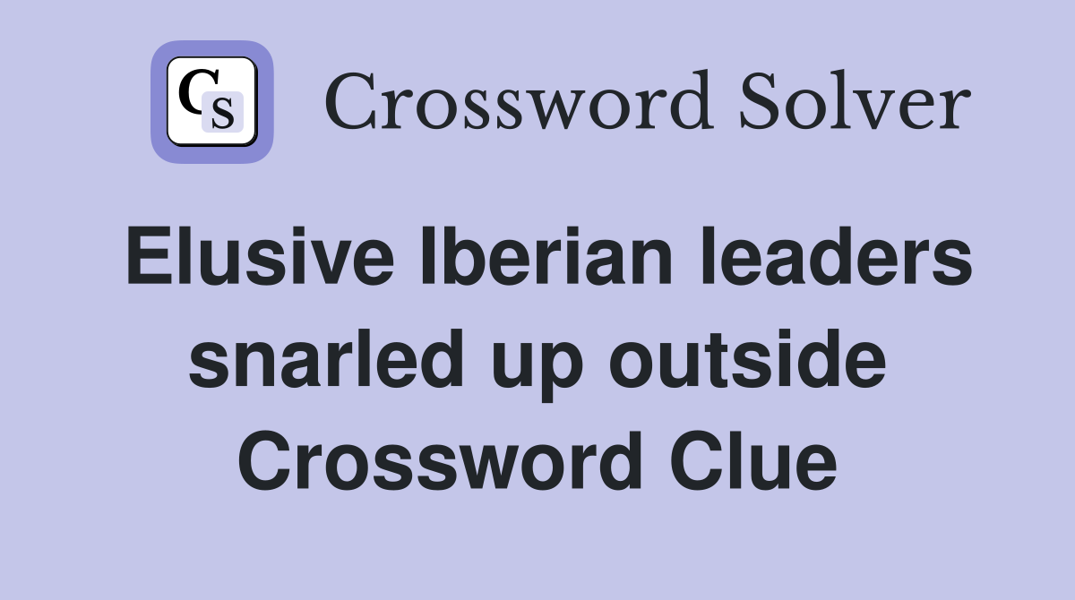 Elusive Iberian leaders snarled up outside Crossword Clue