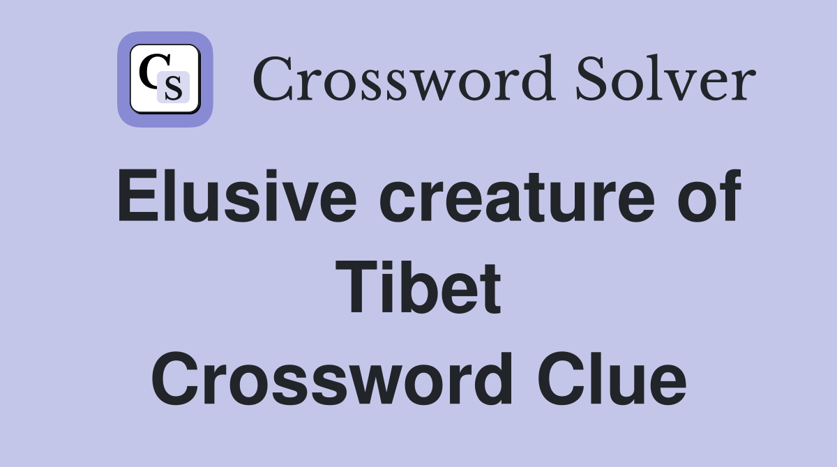 Elusive creature of Tibet Crossword Clue