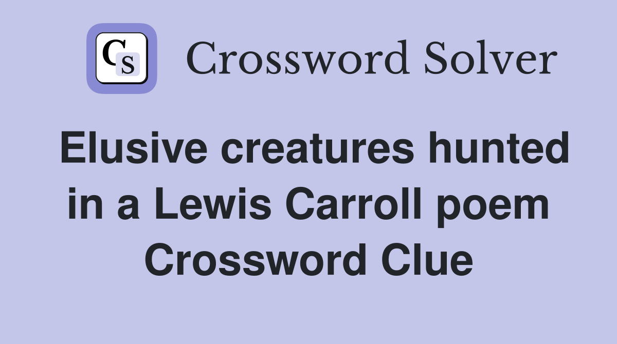 Elusive creatures hunted in a Lewis Carroll poem Crossword Clue