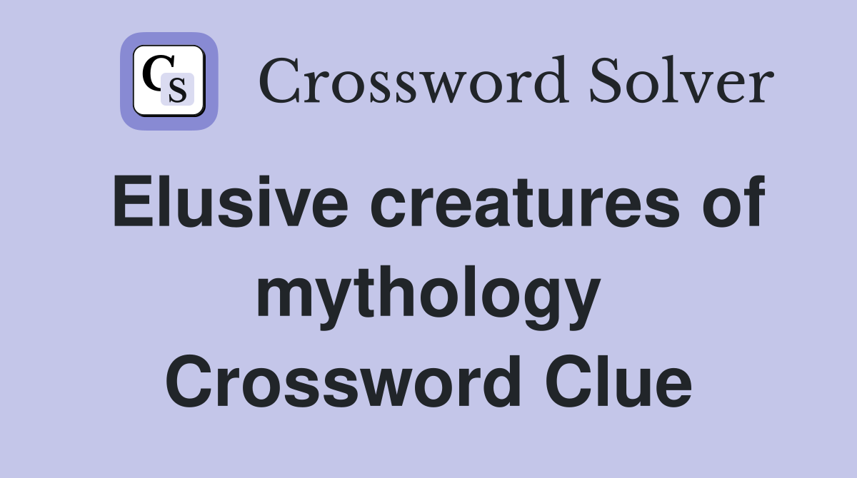 Elusive creatures of mythology Crossword Clue