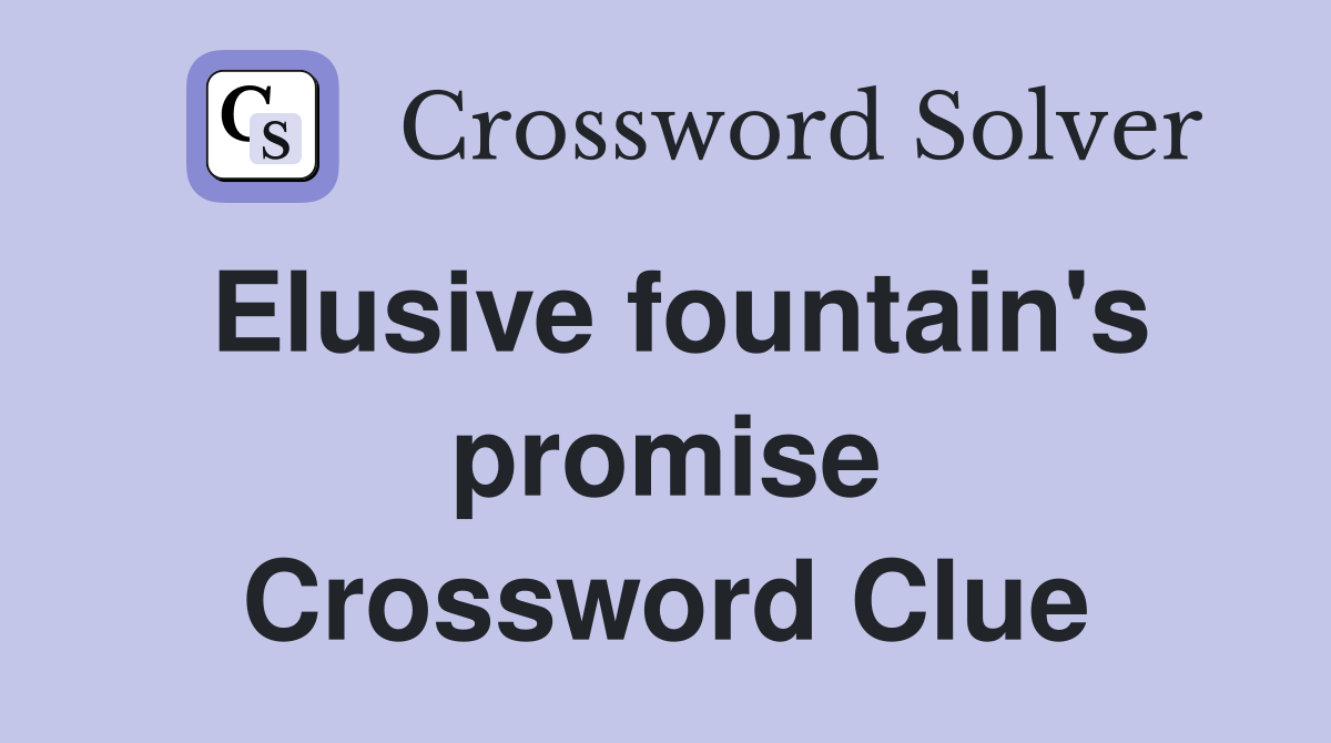 Elusive fountain's promise Crossword Clue
