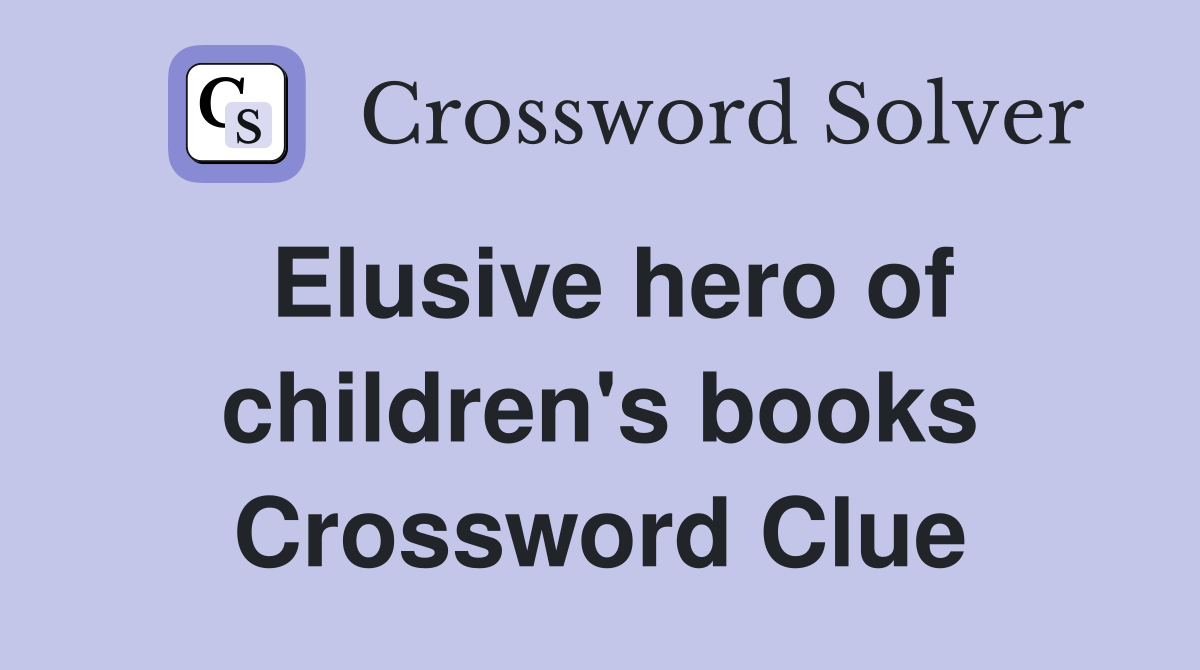 Elusive hero of children's books Crossword Clue