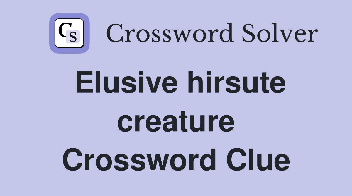 Elusive hirsute creature Crossword Clue