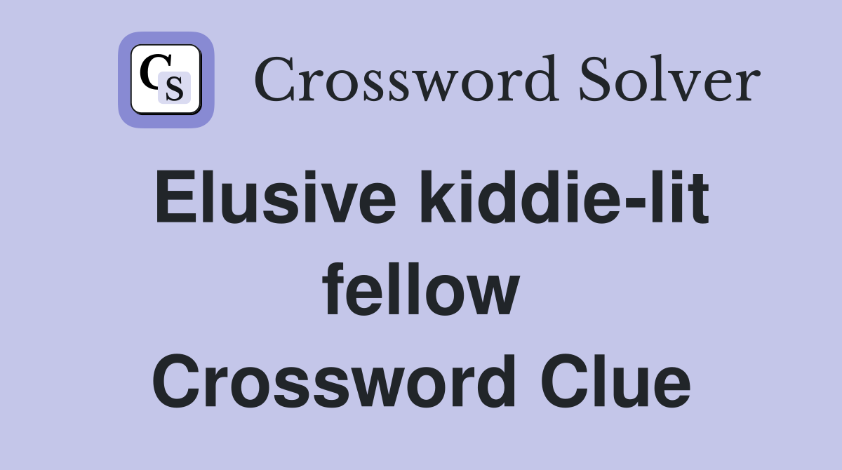 Elusive kiddie-lit fellow Crossword Clue