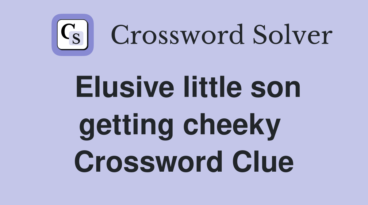 Elusive little son getting cheeky  Crossword Clue