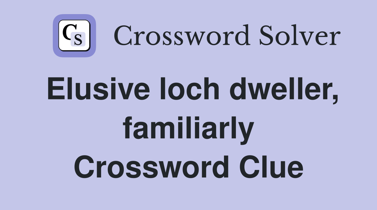 Elusive loch dweller, familiarly Crossword Clue