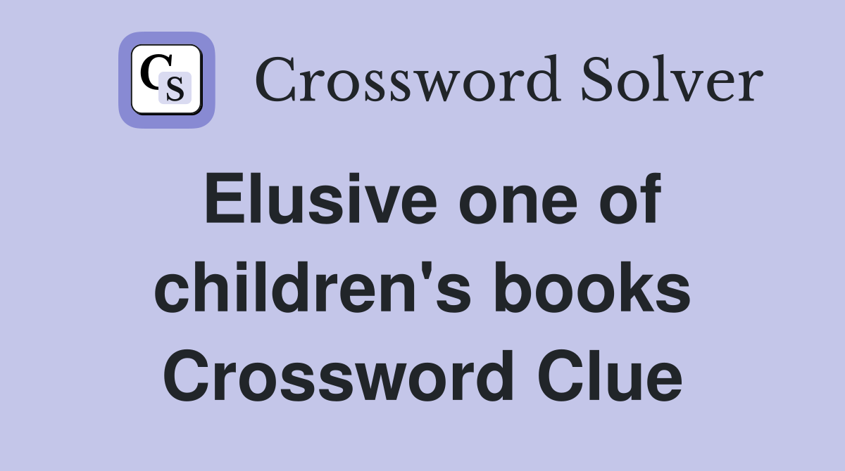 Elusive one of children's books Crossword Clue