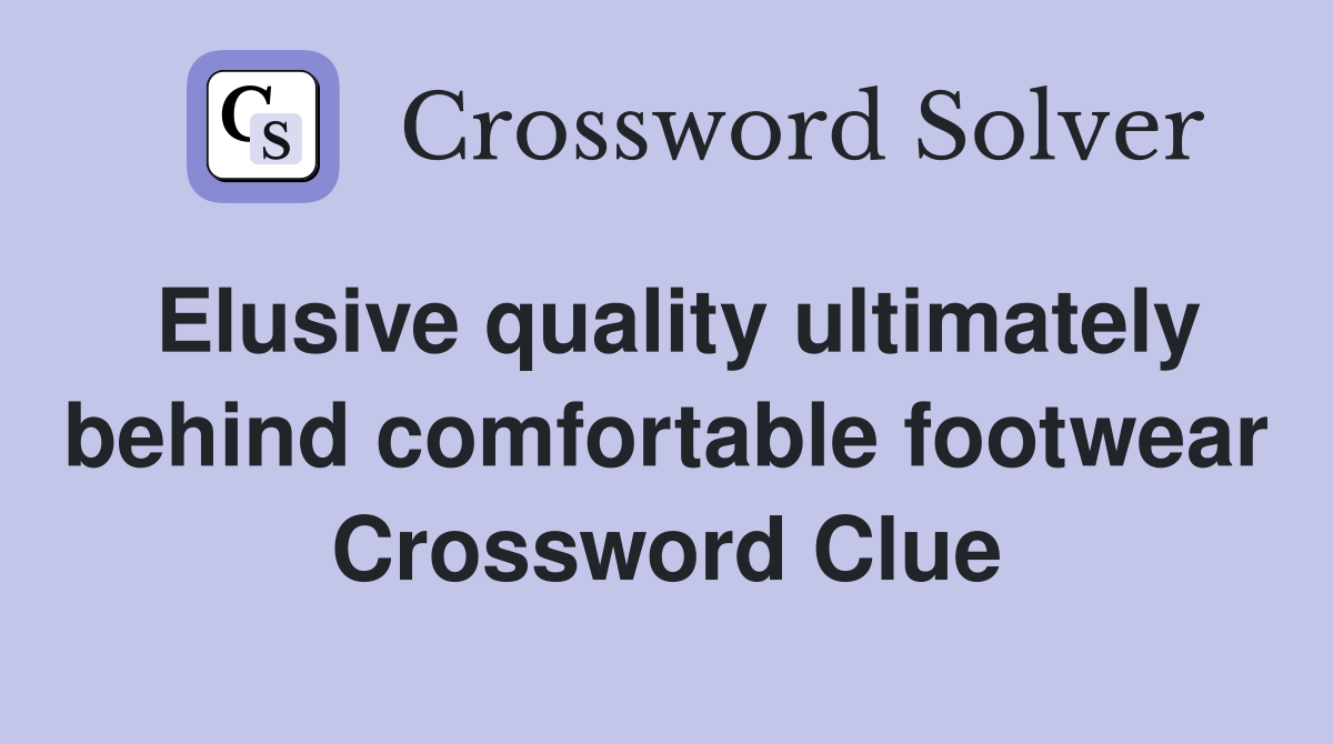 Elusive quality ultimately behind comfortable footwear Crossword Clue